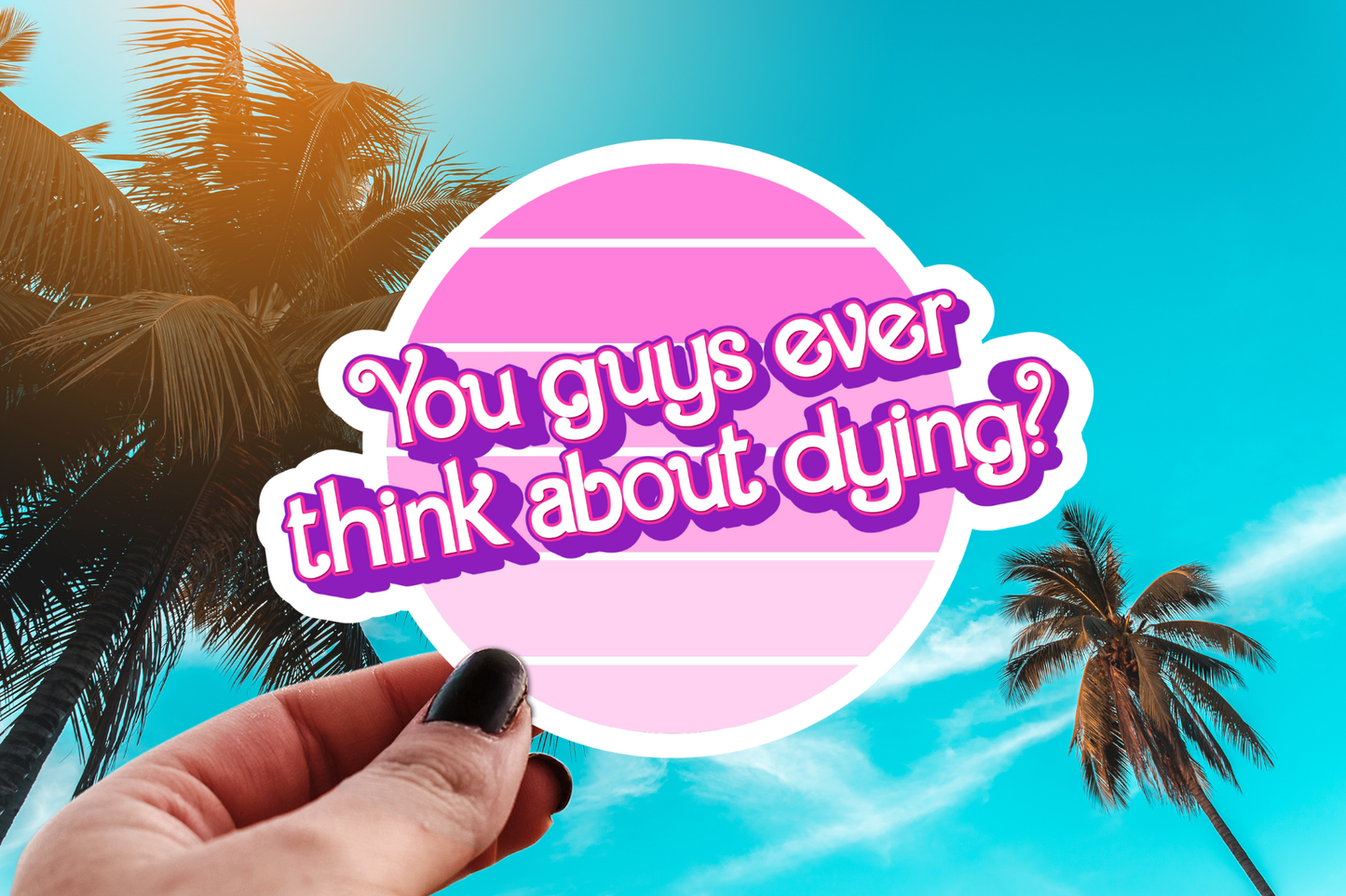 Barbie Sticker, You Guys Ever Think About Dying Decal: 3”