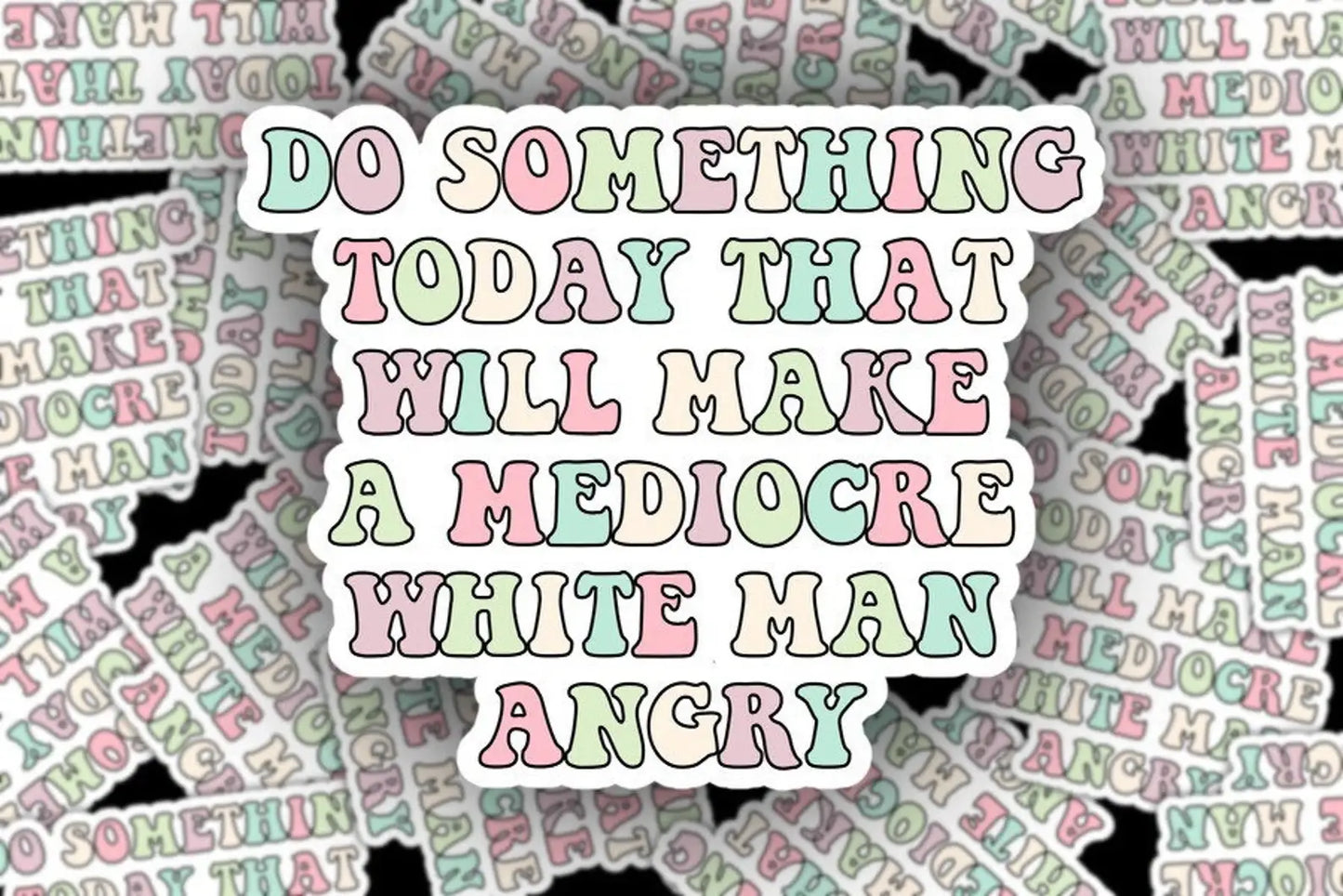 Sticker Babe - Feminist Sticker- Make a Mediocre White Man Angry