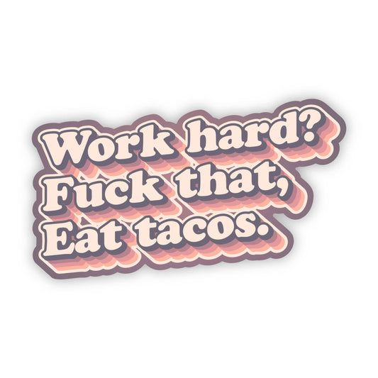Erin Dayhaw - Work hard? Fuck that, eat tacos! Sticker - Food Sticker - Fu