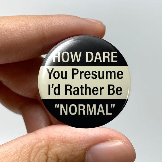 wlwirl - How Dare You Presume I'd Rather be Normal 1.25" Pin Button