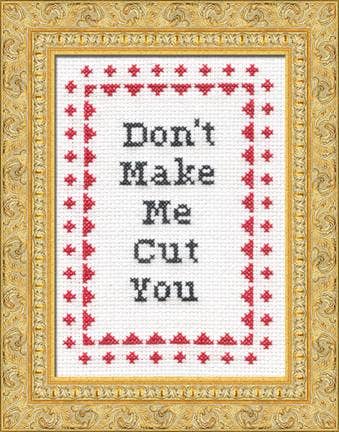 Subversive Cross Stitch - Don't Make Me Cut You!