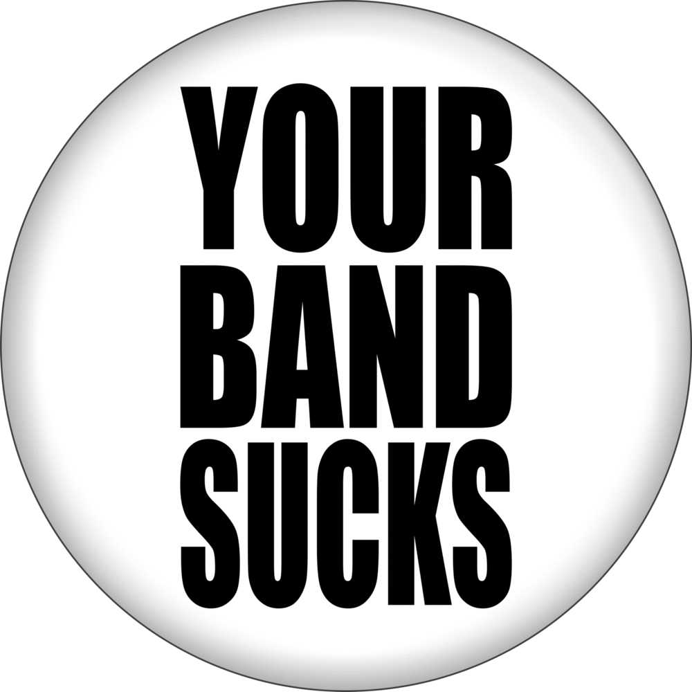 Your Band Sucks (black on white) - 1.25 inch Pin-on Button