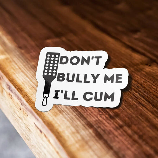 Don't Bully Me I'll Cum Funny BDSM Sticker, Waterproof Vinyl